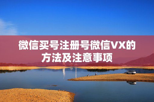 微信买号注册号微信VX的方法及注意事项