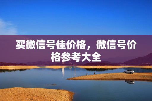 买微信号佳价格，微信号价格参考大全